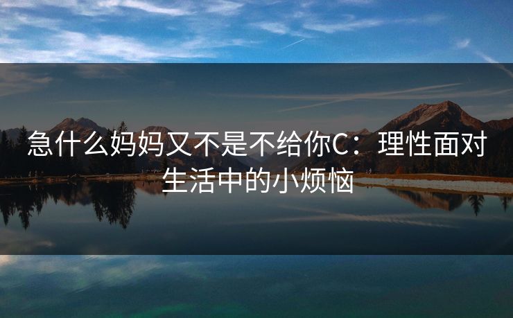 急什么妈妈又不是不给你C：理性面对生活中的小烦恼